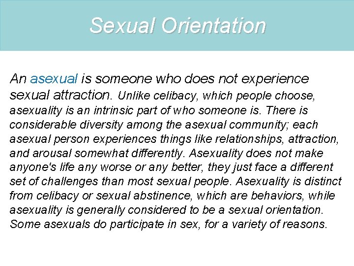 Sexual Orientation An asexual is someone who does not experience sexual attraction. Unlike celibacy,