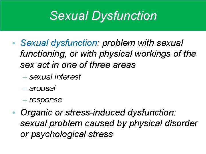 Sexual Dysfunction • Sexual dysfunction: problem with sexual functioning, or with physical workings of