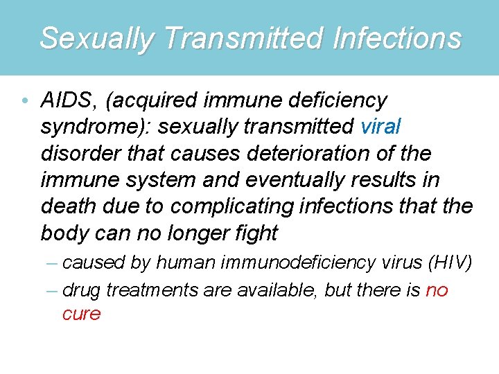 Sexually Transmitted Infections • AIDS, (acquired immune deficiency syndrome): sexually transmitted viral disorder that