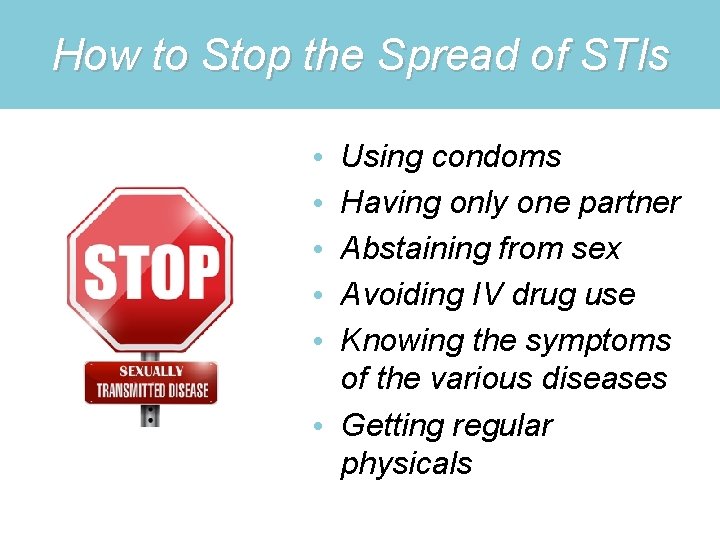 How to Stop the Spread of STIs Using condoms Having only one partner Abstaining