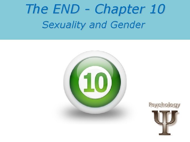 The END - Chapter 10 Sexuality and Gender 