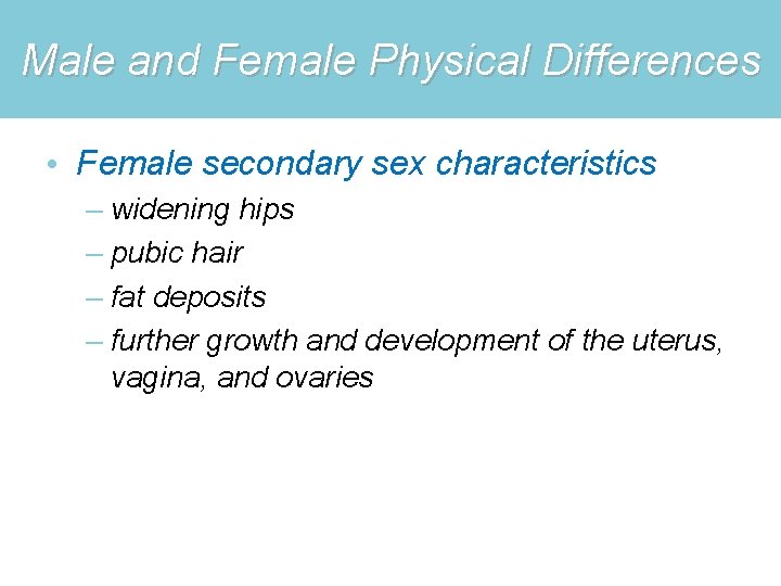 Male and Female Physical Differences • Female secondary sex characteristics – widening hips –