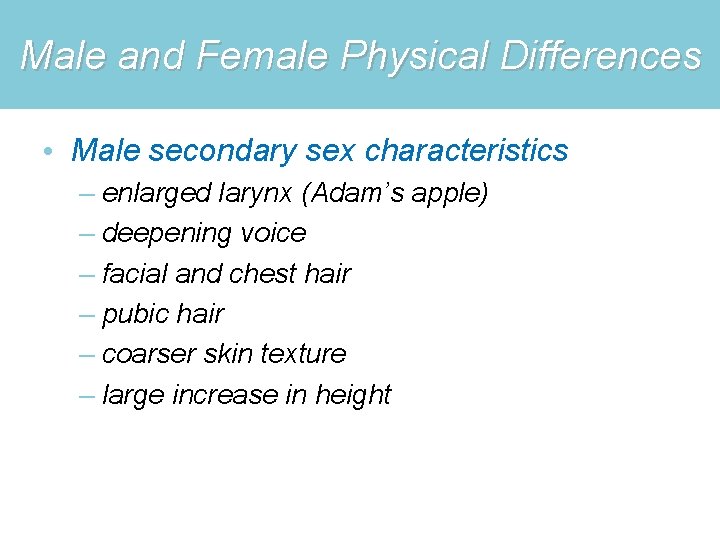 Male and Female Physical Differences • Male secondary sex characteristics – enlarged larynx (Adam’s