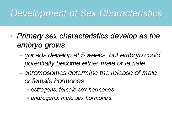 Development of Sex Characteristics • Primary sex characteristics develop as the embryo grows –