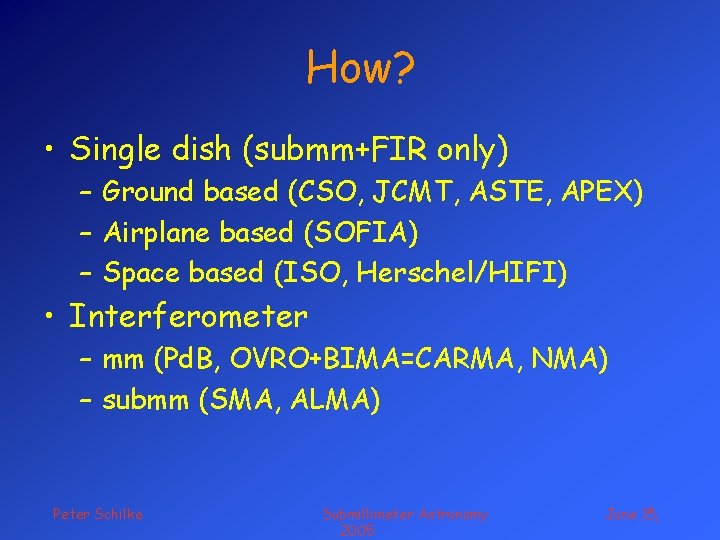 How? • Single dish (submm+FIR only) – Ground based (CSO, JCMT, ASTE, APEX) –