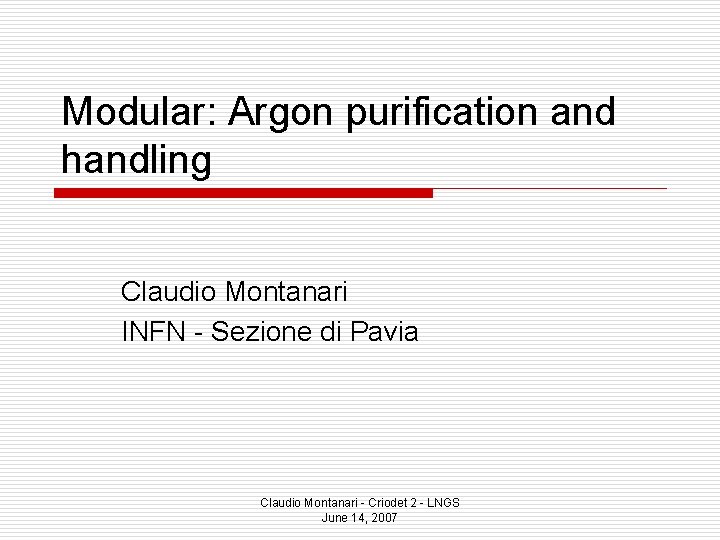 Modular: Argon purification and handling Claudio Montanari INFN - Sezione di Pavia Claudio Montanari Modular: Argon purification and handling Claudio Montanari INFN - Sezione di Pavia Claudio Montanari