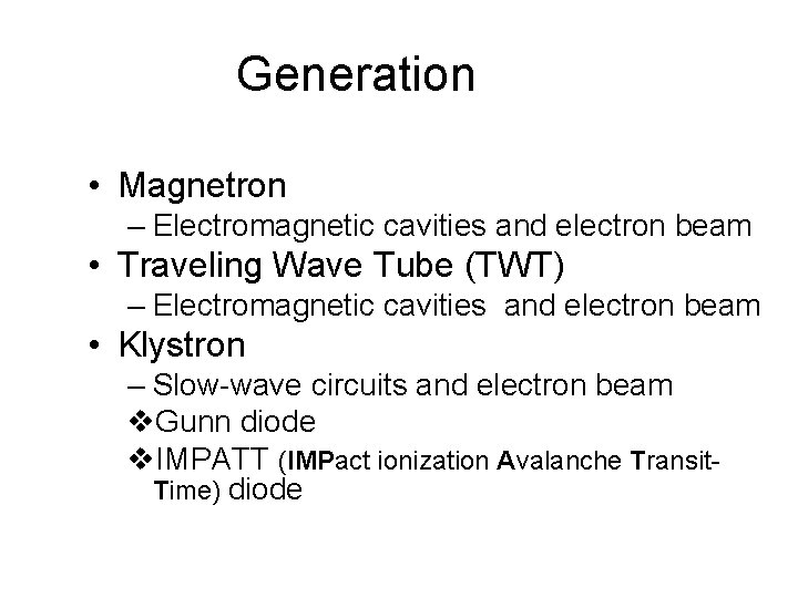Generation • Magnetron – Electromagnetic cavities and electron beam • Traveling Wave Tube (TWT) Generation • Magnetron – Electromagnetic cavities and electron beam • Traveling Wave Tube (TWT)