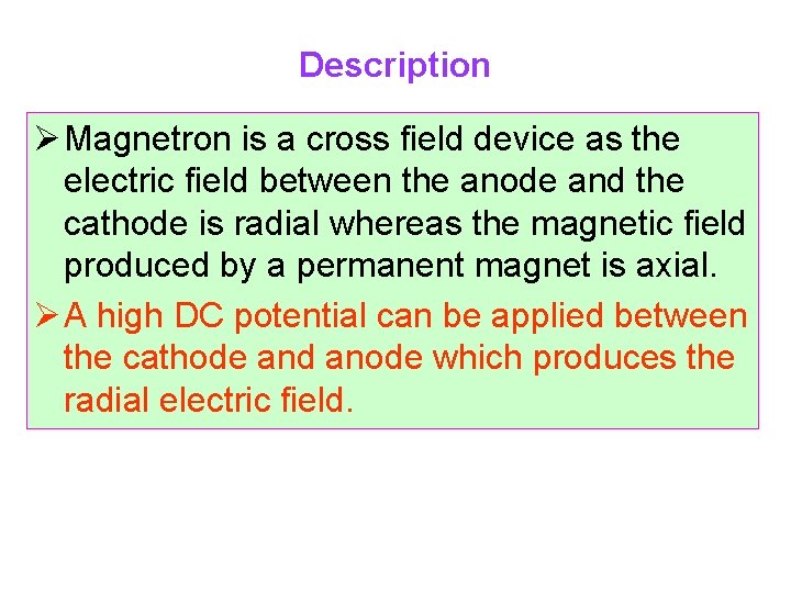 Description Ø Magnetron is a cross field device as the electric field between the Description Ø Magnetron is a cross field device as the electric field between the