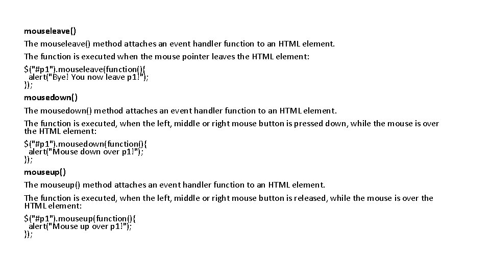 mouseleave() The mouseleave() method attaches an event handler function to an HTML element. The