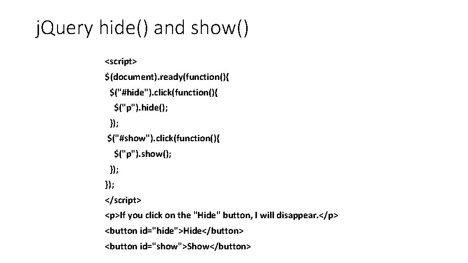 j. Query hide() and show() <script> $(document). ready(function(){ $("#hide"). click(function(){ $("p"). hide(); }); $("#show").