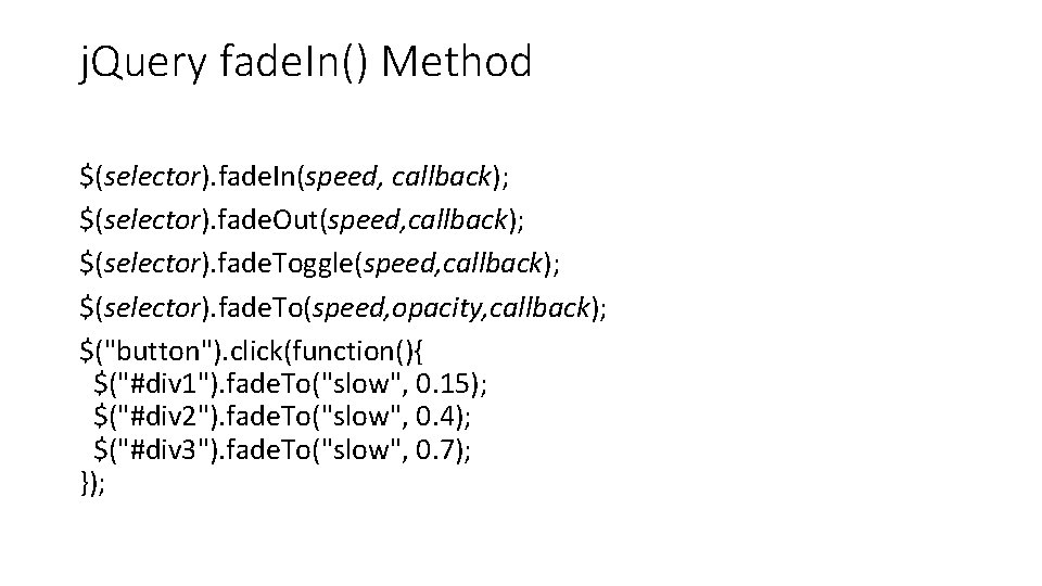 j. Query fade. In() Method $(selector). fade. In(speed, callback); $(selector). fade. Out(speed, callback); $(selector).