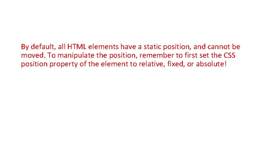 By default, all HTML elements have a static position, and cannot be moved. To