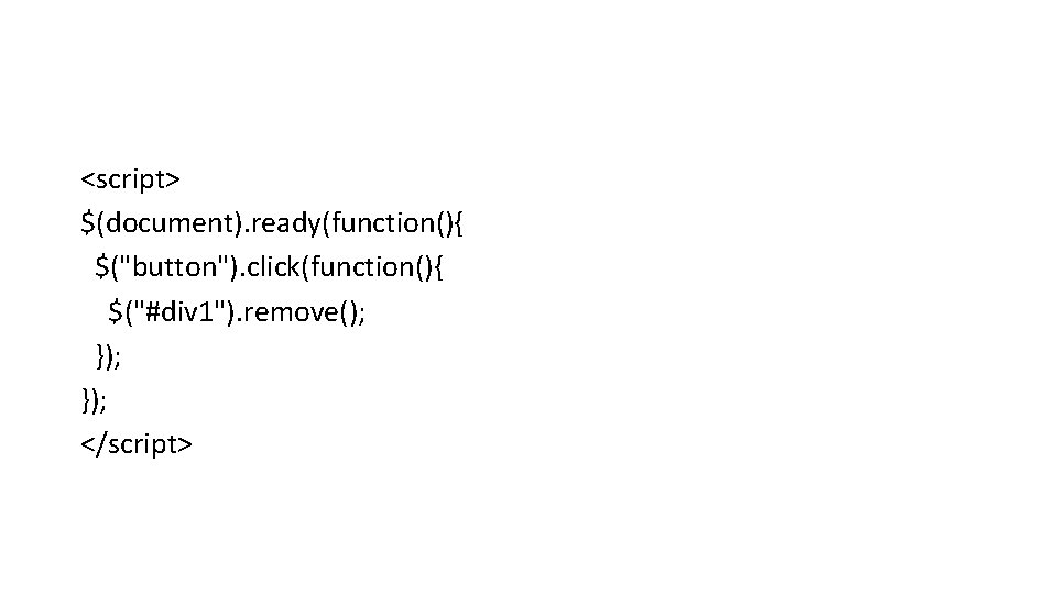 <script> $(document). ready(function(){ $("button"). click(function(){ $("#div 1"). remove(); }); </script> 