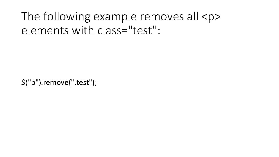 The following example removes all <p> elements with class="test": $("p"). remove(". test"); 