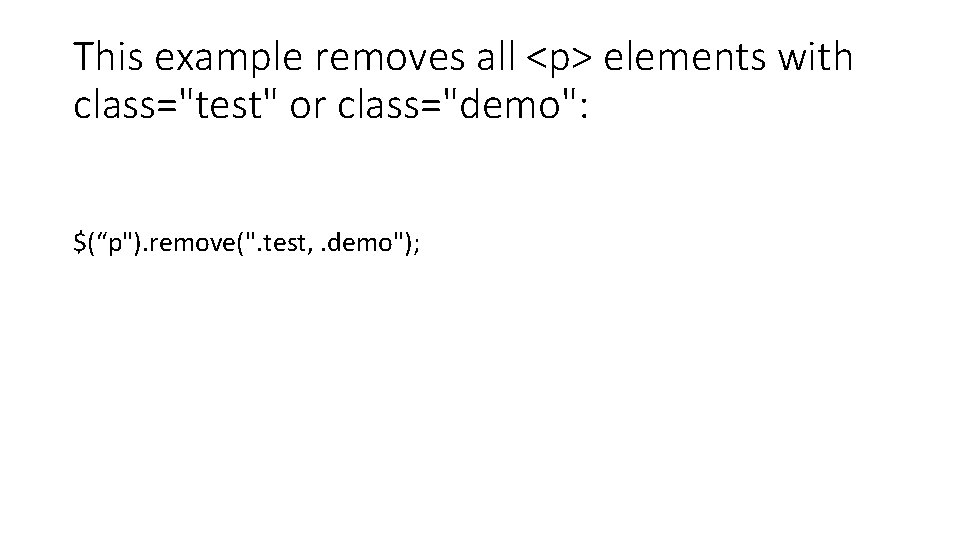 This example removes all <p> elements with class="test" or class="demo": $(“p"). remove(". test, .