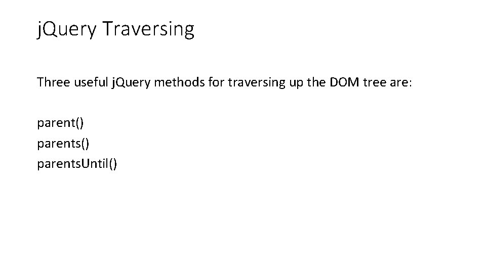 j. Query Traversing Three useful j. Query methods for traversing up the DOM tree