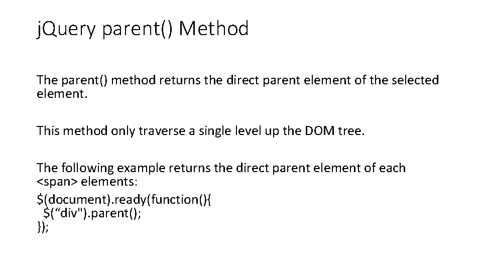 j. Query parent() Method The parent() method returns the direct parent element of the