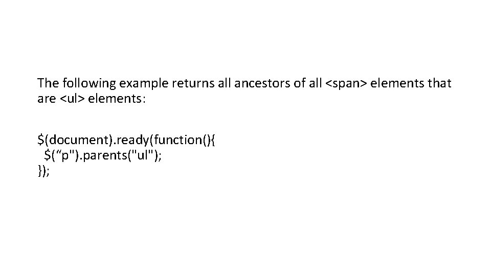 The following example returns all ancestors of all <span> elements that are <ul> elements: