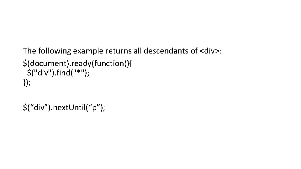 The following example returns all descendants of <div>: $(document). ready(function(){ $("div"). find("*"); }); $(“div”).