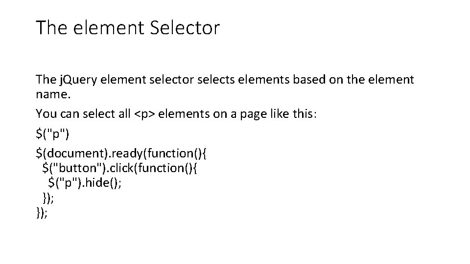 The element Selector The j. Query element selector selects elements based on the element