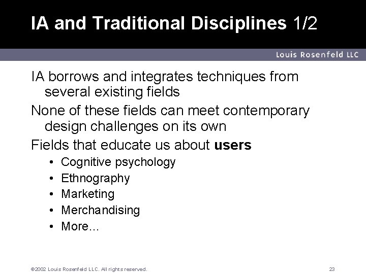 IA and Traditional Disciplines 1/2 Louis Rosenfeld LLC IA borrows and integrates techniques from
