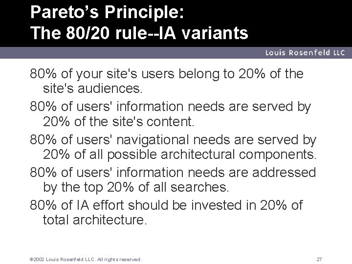 Pareto’s Principle: The 80/20 rule--IA variants Louis Rosenfeld LLC 80% of your site's users