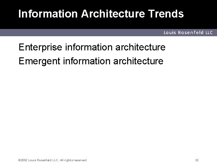 Information Architecture Trends Louis Rosenfeld LLC Enterprise information architecture Emergent information architecture © 2002