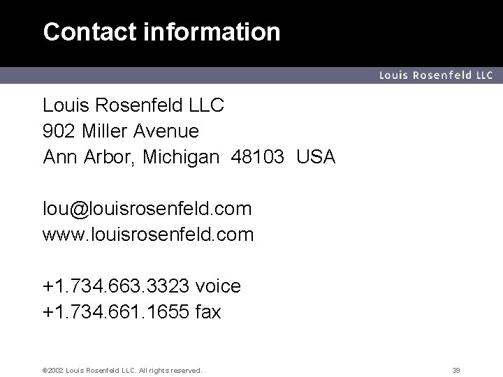 Contact information Louis Rosenfeld LLC 902 Miller Avenue Ann Arbor, Michigan 48103 USA lou@louisrosenfeld.