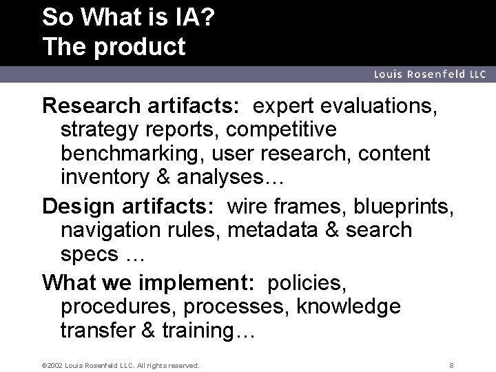 So What is IA? The product Louis Rosenfeld LLC Research artifacts: expert evaluations, strategy