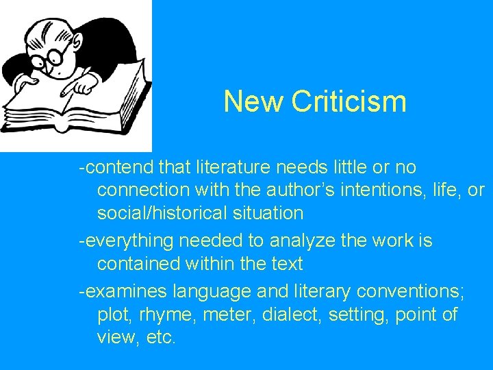 New Criticism -contend that literature needs little or no connection with the author’s intentions,
