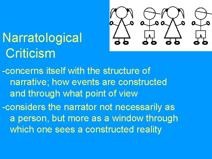 Narratological Criticism -concerns itself with the structure of narrative; how events are constructed and