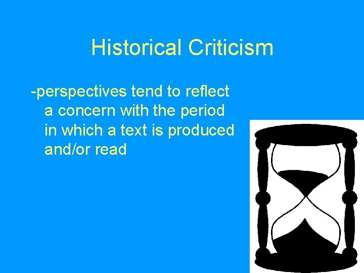 Historical Criticism -perspectives tend to reflect a concern with the period in which a