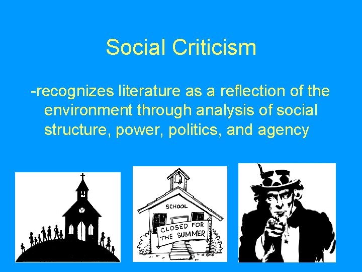 Social Criticism -recognizes literature as a reflection of the environment through analysis of social