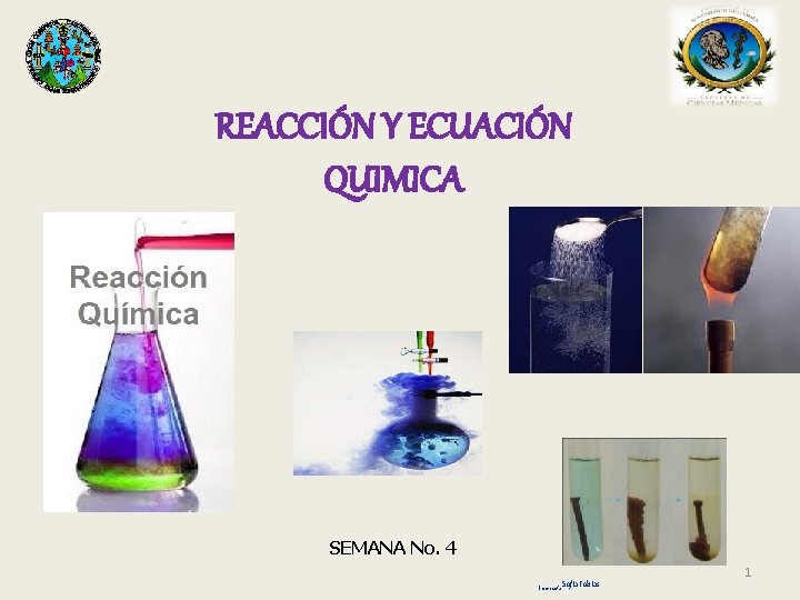 REACCIÓN Y ECUACIÓN QUIMICA SEMANA No. 4 1 Licenciada Sofía Tobías 