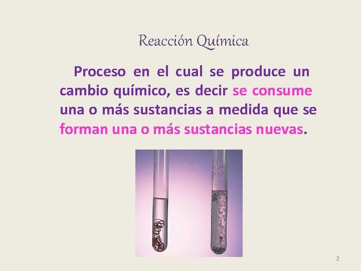 Reacción Química Proceso en el cual se produce un cambio químico, es decir se