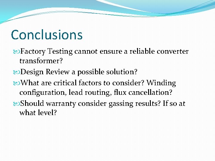 Conclusions Factory Testing cannot ensure a reliable converter transformer? Design Review a possible solution?