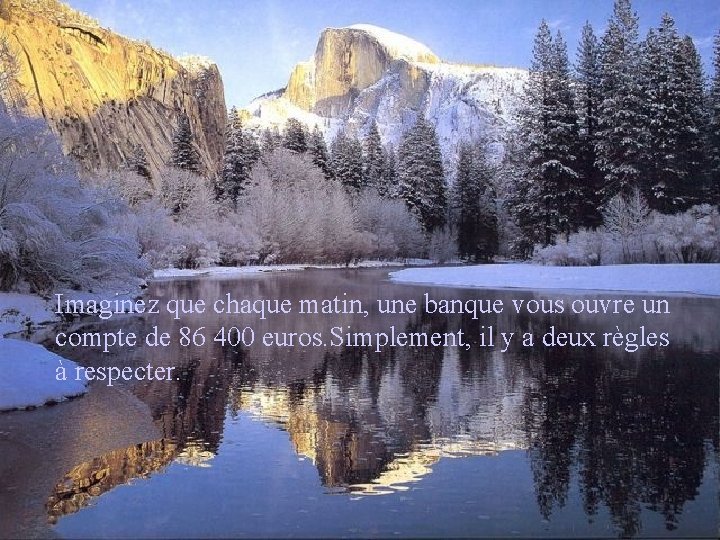Imaginez que chaque matin, une banque vous ouvre un compte de 86 400 euros.