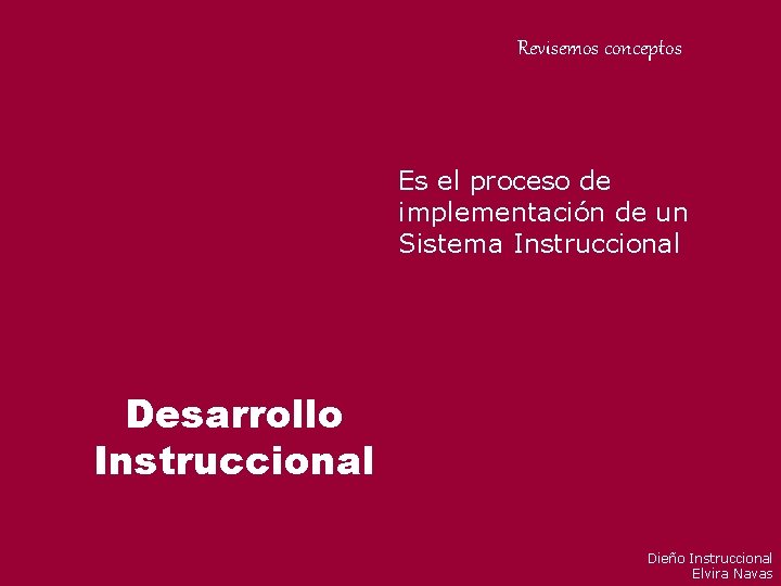 Revisemos conceptos Es el proceso de implementación de un Sistema Instruccional Desarrollo Instruccional Dieño Revisemos conceptos Es el proceso de implementación de un Sistema Instruccional Desarrollo Instruccional Dieño