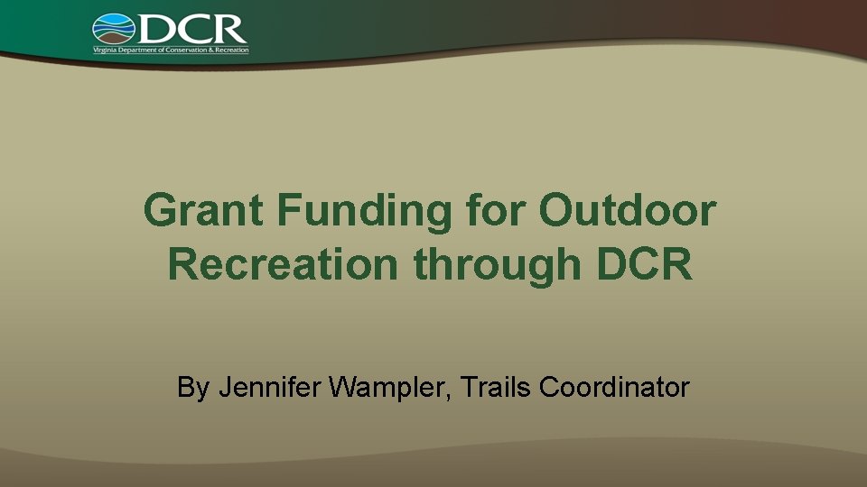 Grant Funding for Outdoor Recreation through DCR By Jennifer Wampler, Trails Coordinator 