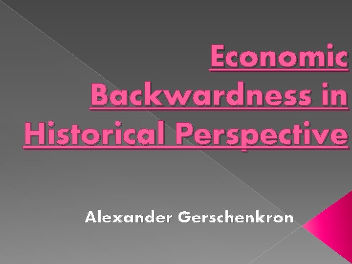 Economic Backwardness in Historical Perspective Alexander Gerschenkron 