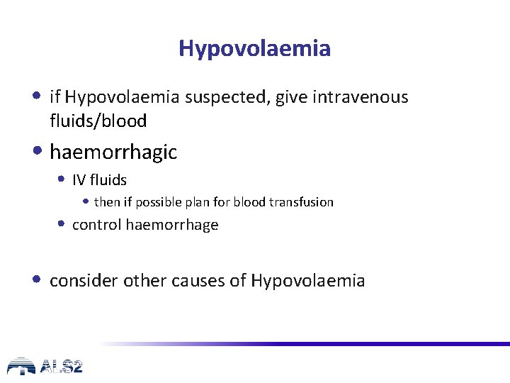 Hypovolaemia • if Hypovolaemia suspected, give intravenous fluids/blood • haemorrhagic • IV fluids •