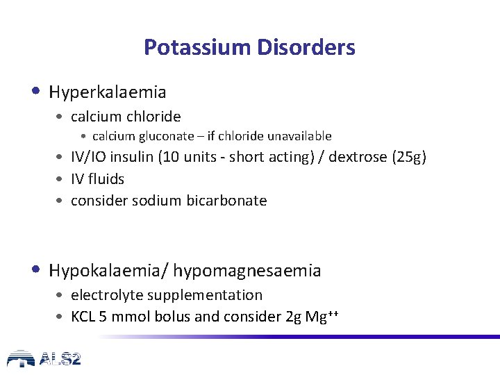 Potassium Disorders • Hyperkalaemia • calcium chloride • calcium gluconate – if chloride unavailable