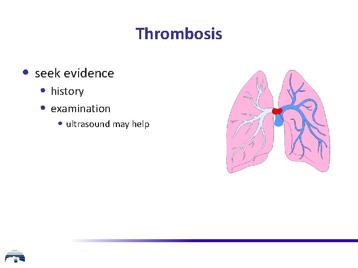Thrombosis • seek evidence • history • examination • ultrasound may help 