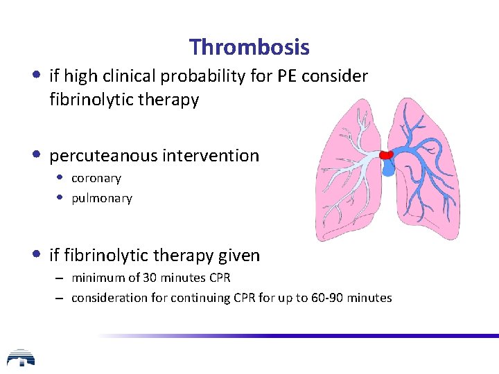 Thrombosis • if high clinical probability for PE consider fibrinolytic therapy • percuteanous intervention