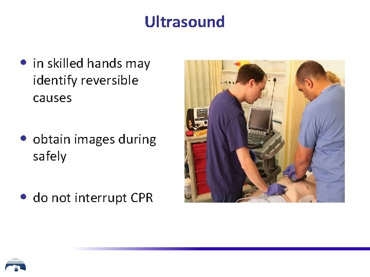Ultrasound • in skilled hands may identify reversible causes • obtain images during safely