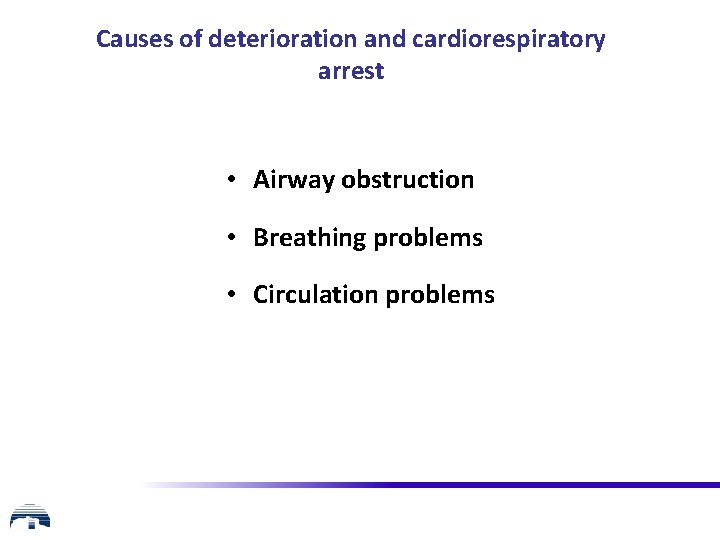 Causes of deterioration and cardiorespiratory arrest • Airway obstruction • Breathing problems • Circulation