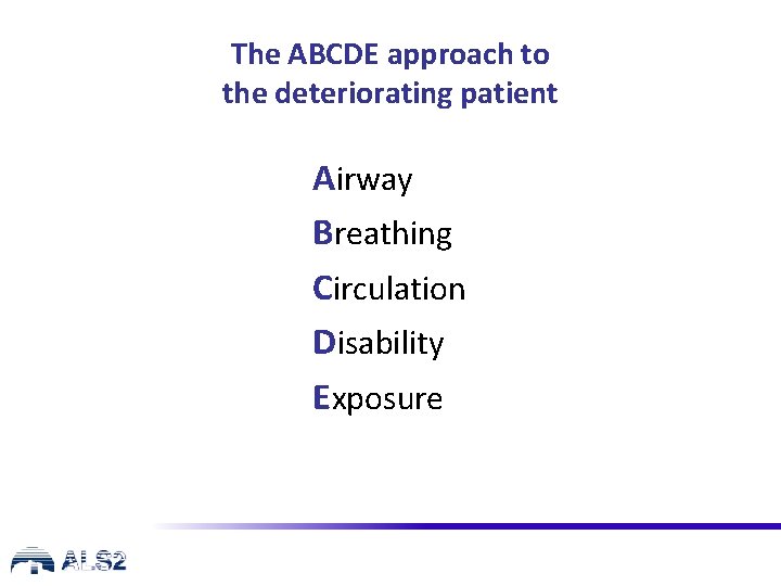 The ABCDE approach to the deteriorating patient Airway Breathing Circulation Disability Exposure 