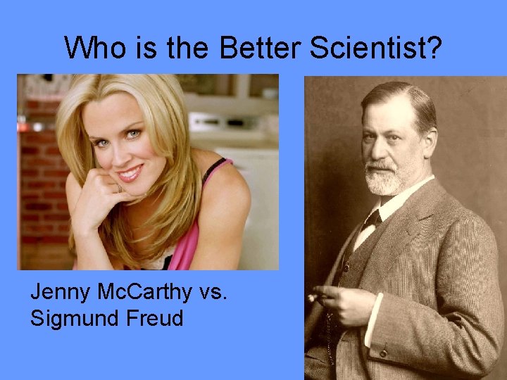 Who is the Better Scientist? Jenny Mc. Carthy vs. Sigmund Freud 