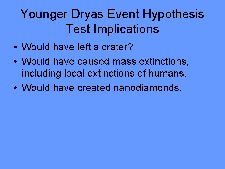 Younger Dryas Event Hypothesis Test Implications • Would have left a crater? • Would