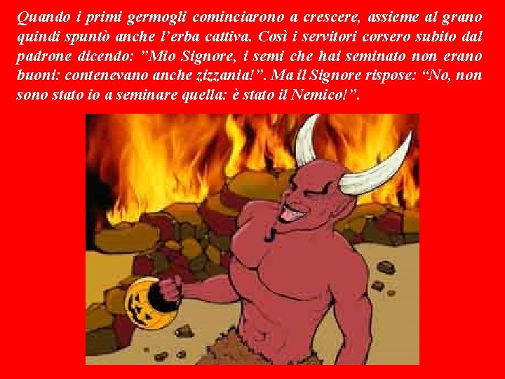 Quando i primi germogli cominciarono a crescere, assieme al grano quindi spuntò anche l’erba